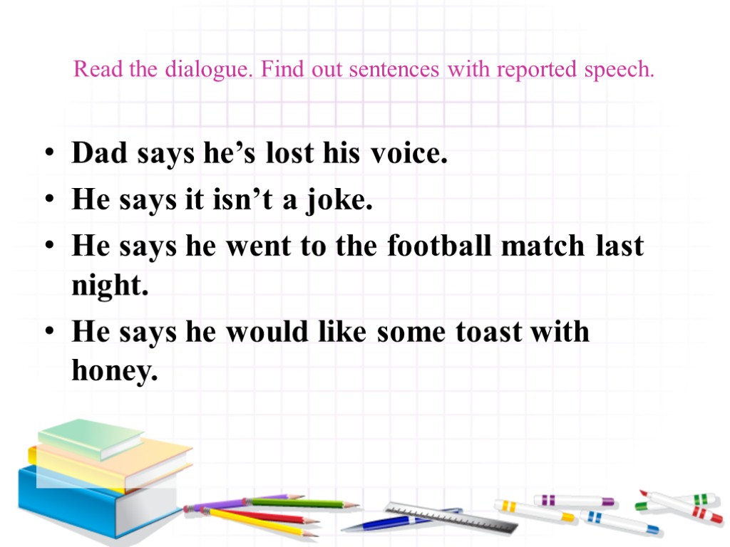 Read the dialogue. Find out sentences with reported speech. Dad says he’s lost his